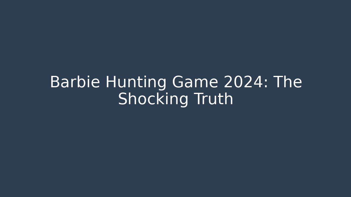 Barbie Hunting Game 2024: The Shocking Truth