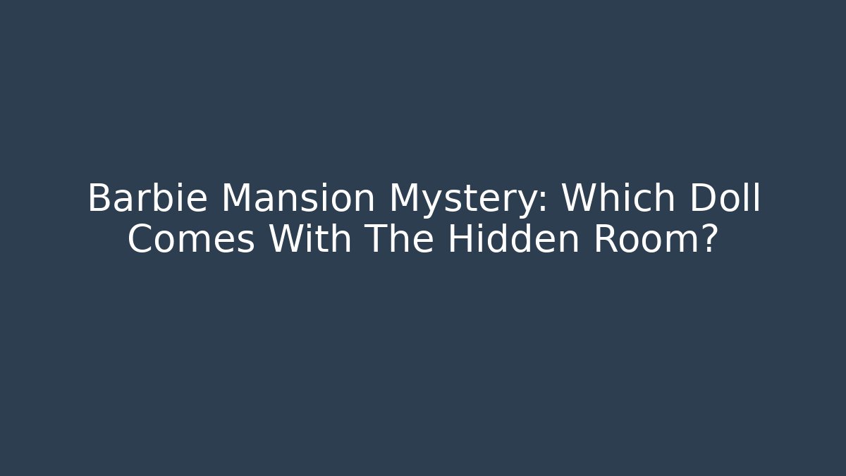 Barbie Mansion Mystery: Which Doll Comes With The Hidden Room?