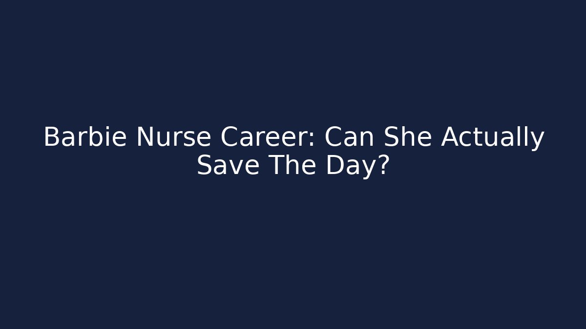 Barbie Nurse Career: Can She Actually Save The Day?