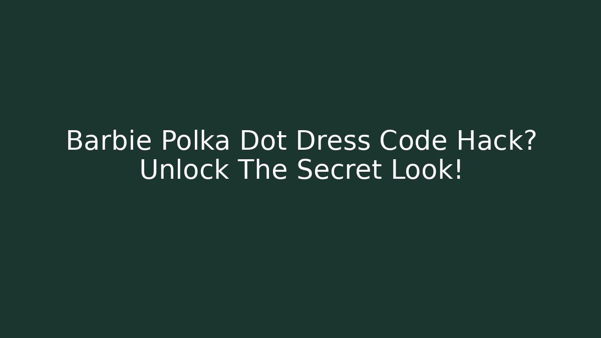Barbie Polka Dot Dress Code Hack? Unlock The Secret Look!