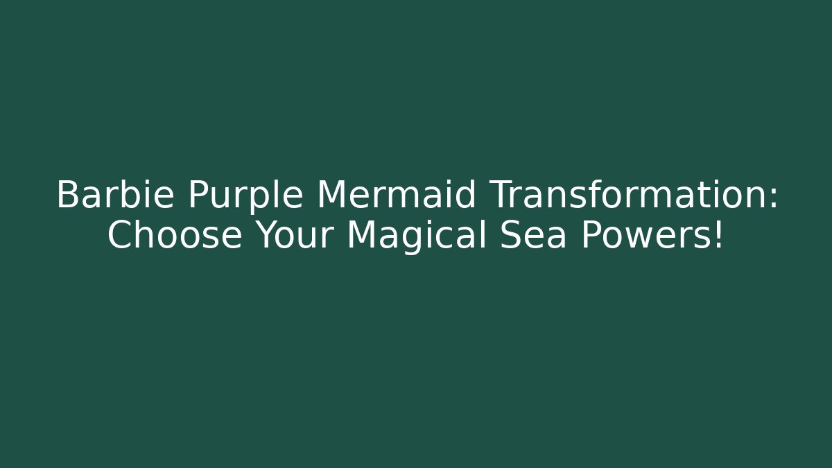 Barbie Purple Mermaid Transformation: Choose Your Magical Sea Powers!