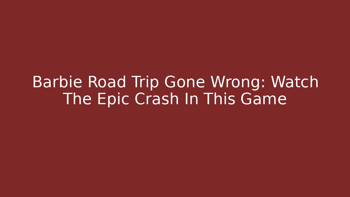 Barbie Road Trip Gone Wrong: Watch The Epic Crash In This Game