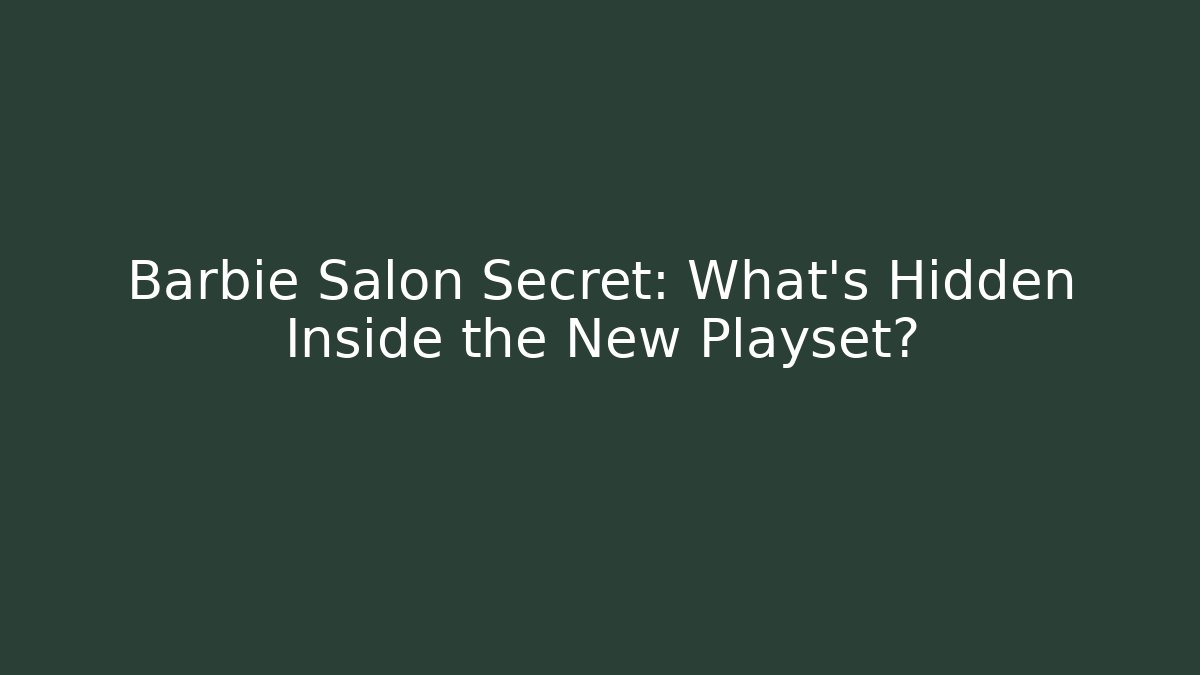 Barbie Salon Secret: What's Hidden Inside the New Playset?