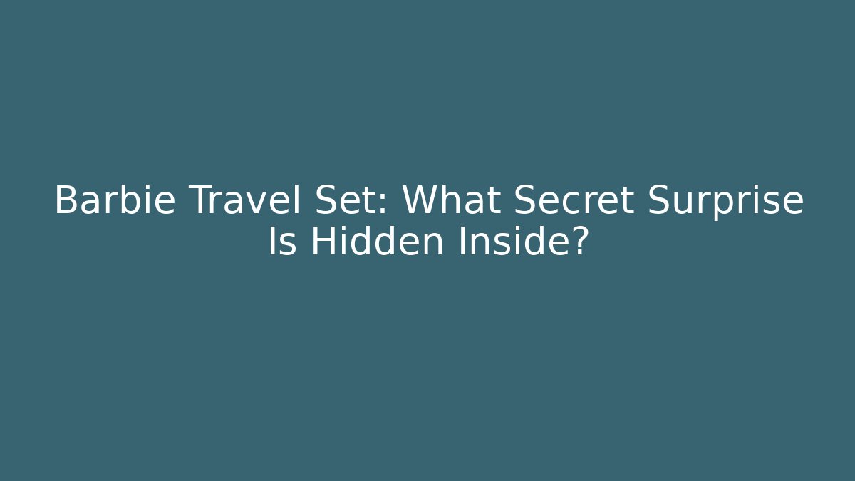 Barbie Travel Set: What Secret Surprise Is Hidden Inside?