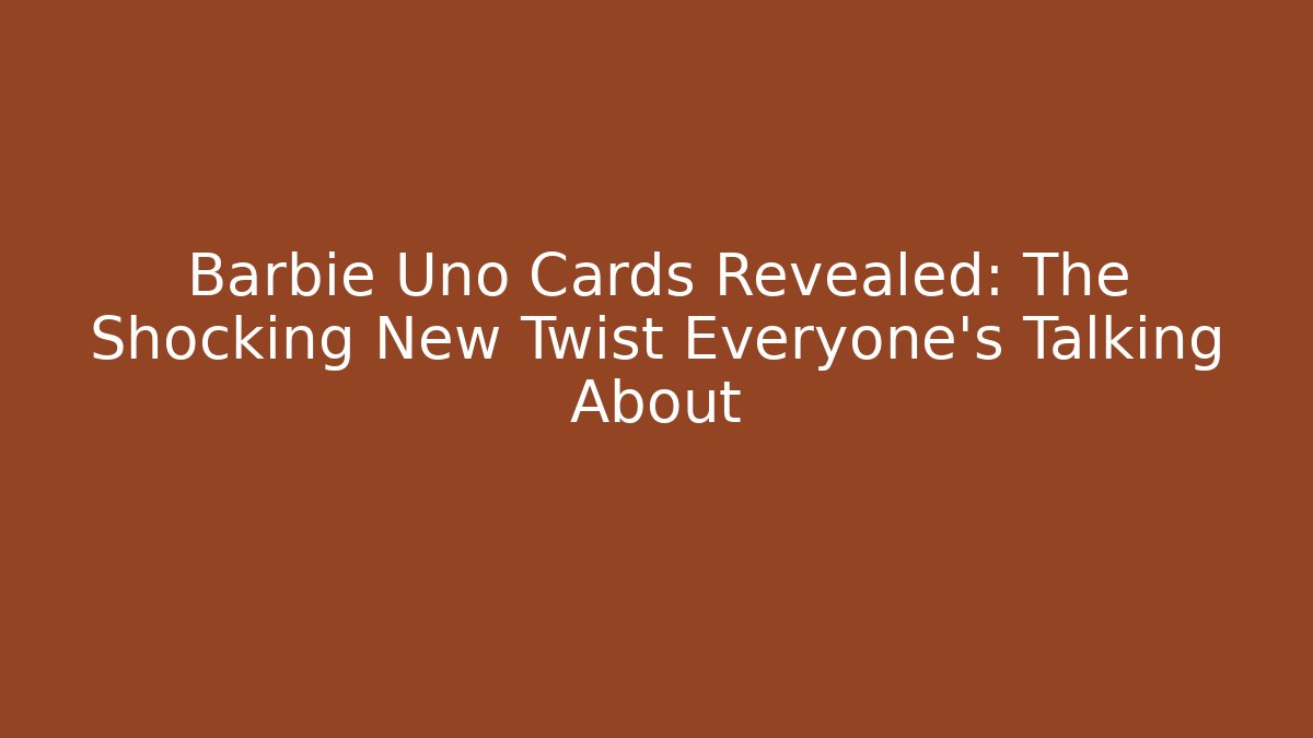 Barbie Uno Cards Revealed: The Shocking New Twist Everyone’s Talking About