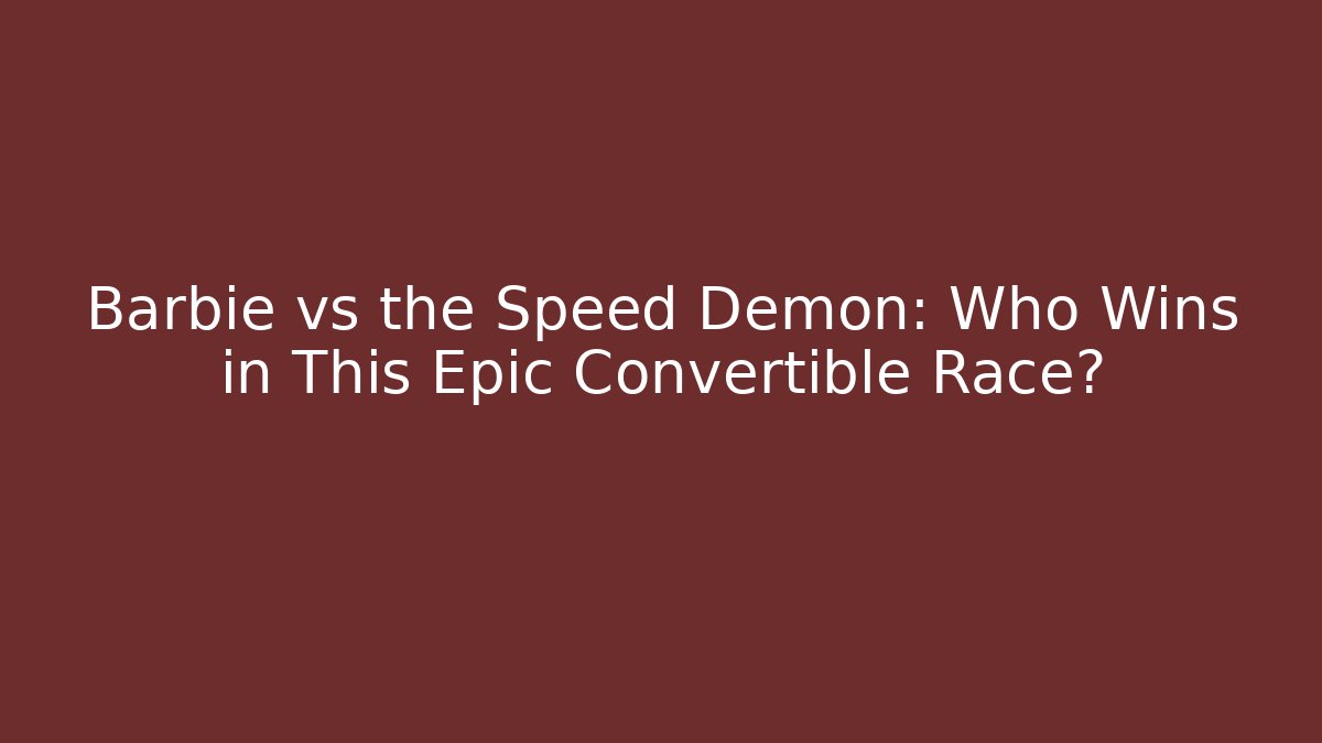 Barbie vs the Speed Demon: Who Wins in This Epic Convertible Race?