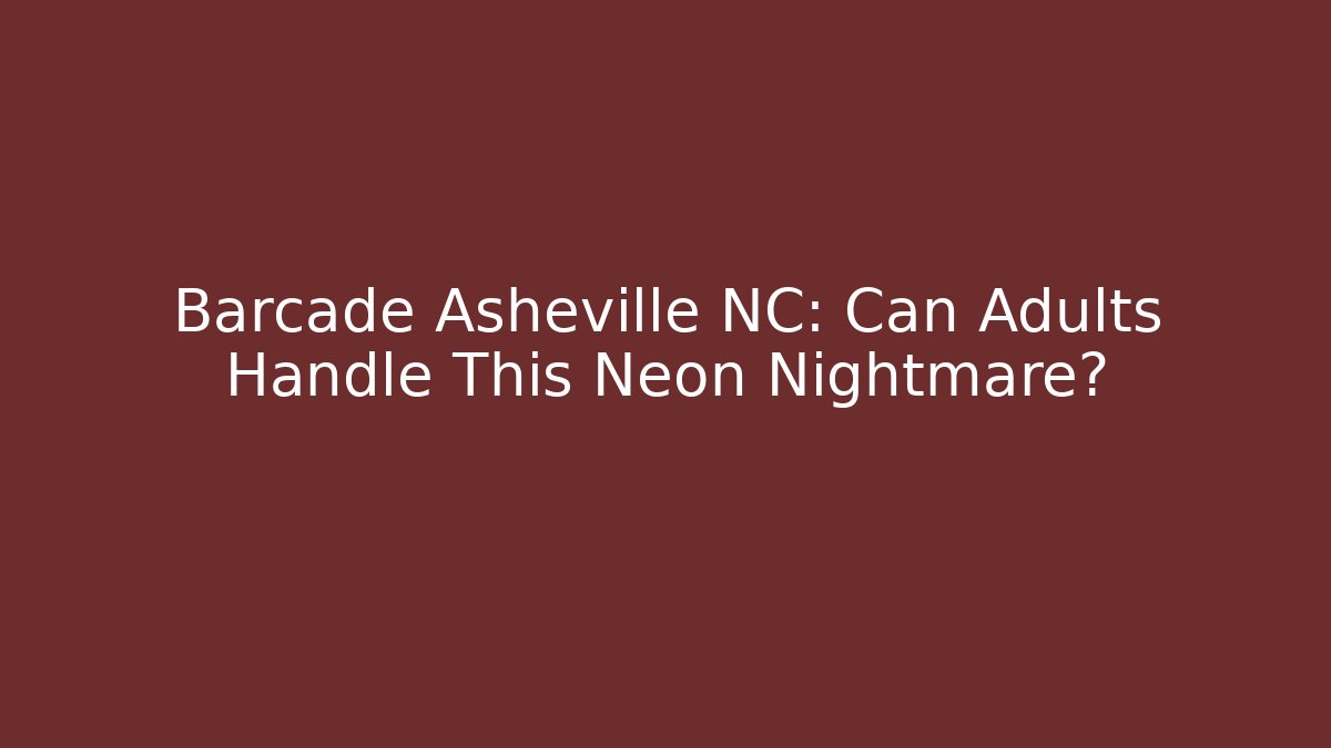 Barcade Asheville NC: Can Adults Handle This Neon Nightmare?