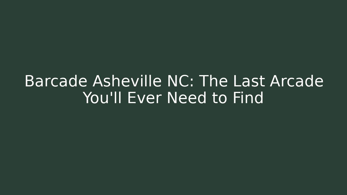 Barcade Asheville NC: The Last Arcade You'll Ever Need to Find