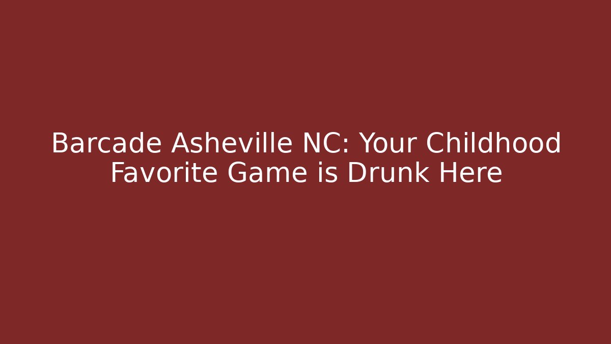 Barcade Asheville NC: Your Childhood Favorite Game is Drunk Here