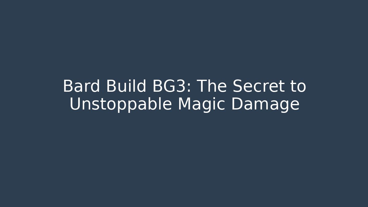 Bard Build BG3: The Secret to Unstoppable Magic Damage