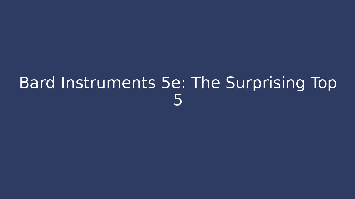 Bard Instruments 5e: The Surprising Top 5