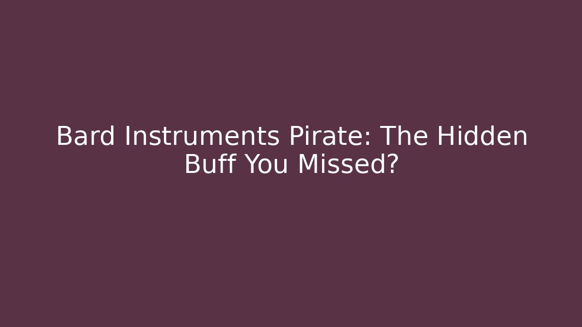 Bard Instruments Pirate: The Hidden Buff You Missed?