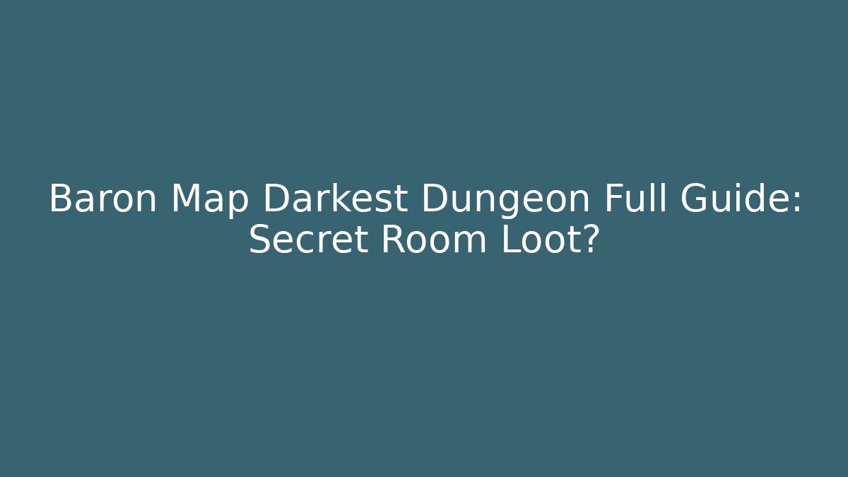 Baron Map Darkest Dungeon Full Guide: Secret Room Loot?