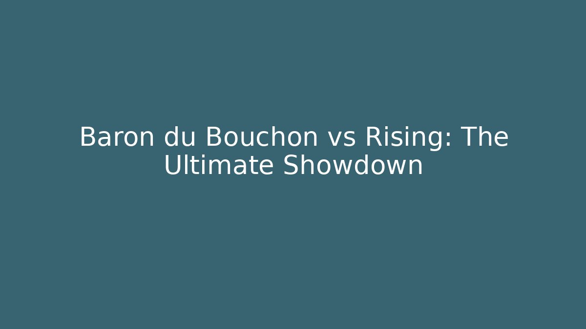 Baron du Bouchon vs Rising: The Ultimate Showdown