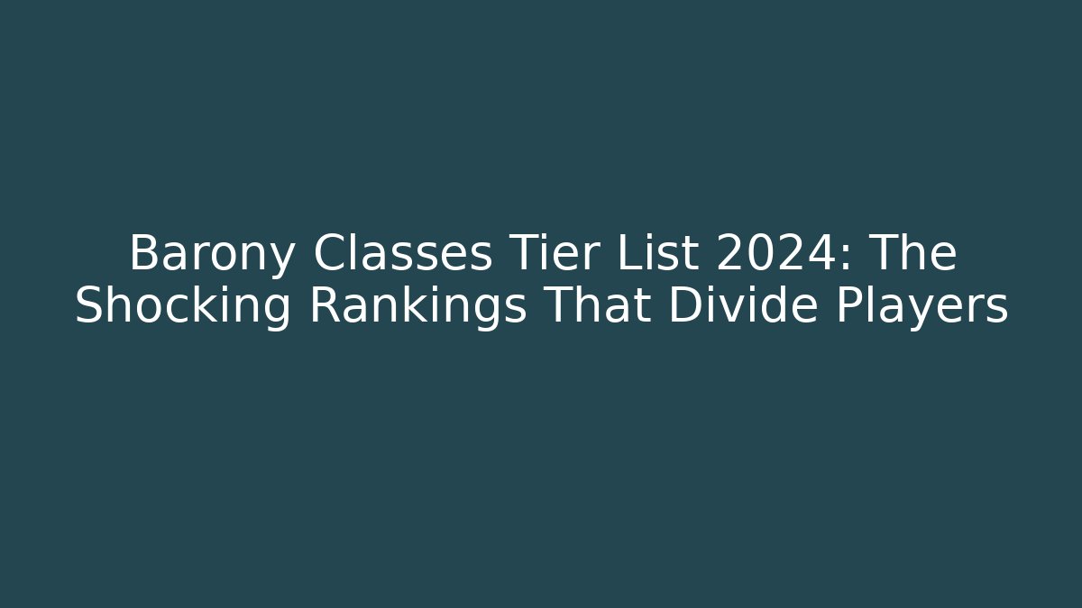 Barony Classes Tier List 2024: The Shocking Rankings That Divide Players