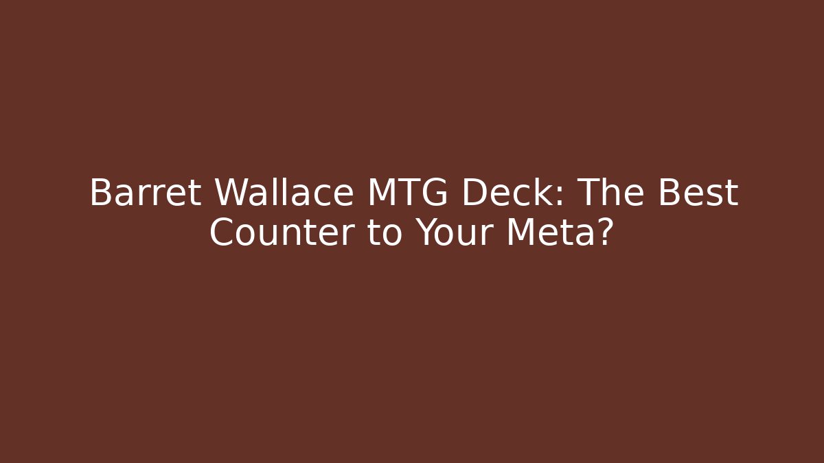 Barret Wallace MTG Deck: The Best Counter to Your Meta?