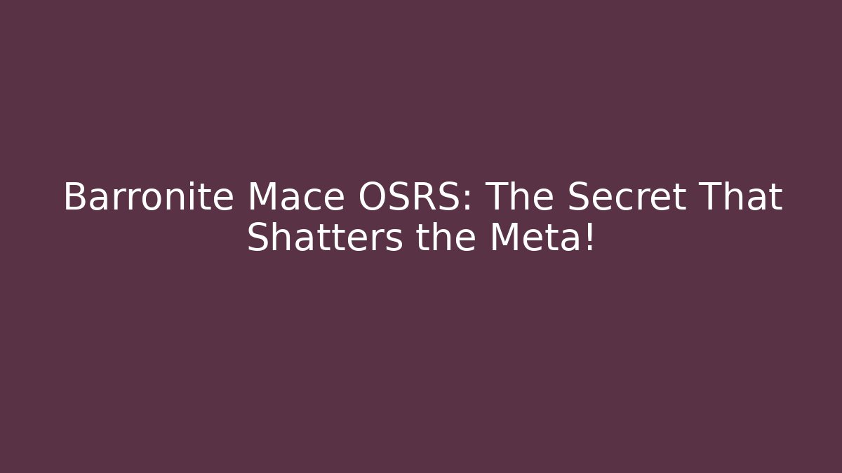 Barronite Mace OSRS: The Secret That Shatters the Meta!