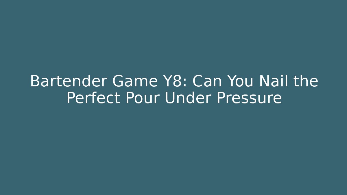 Bartender Game Y8: Can You Nail the Perfect Pour Under Pressure
