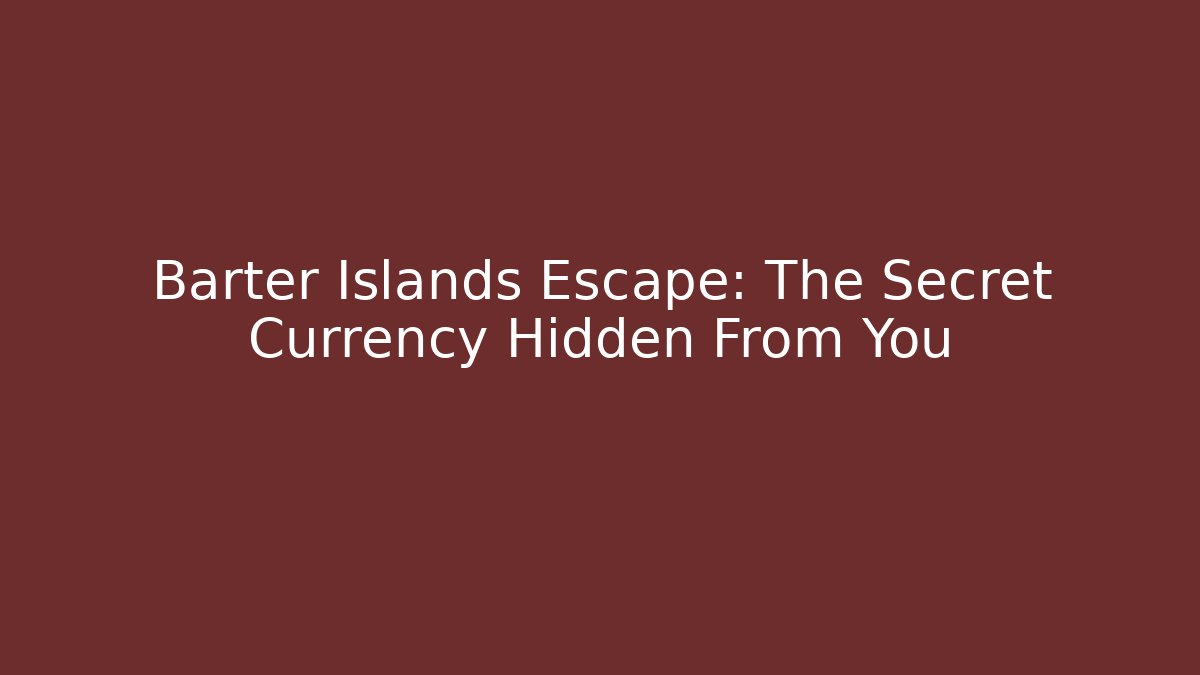 Barter Islands Escape: The Secret Currency Hidden From You