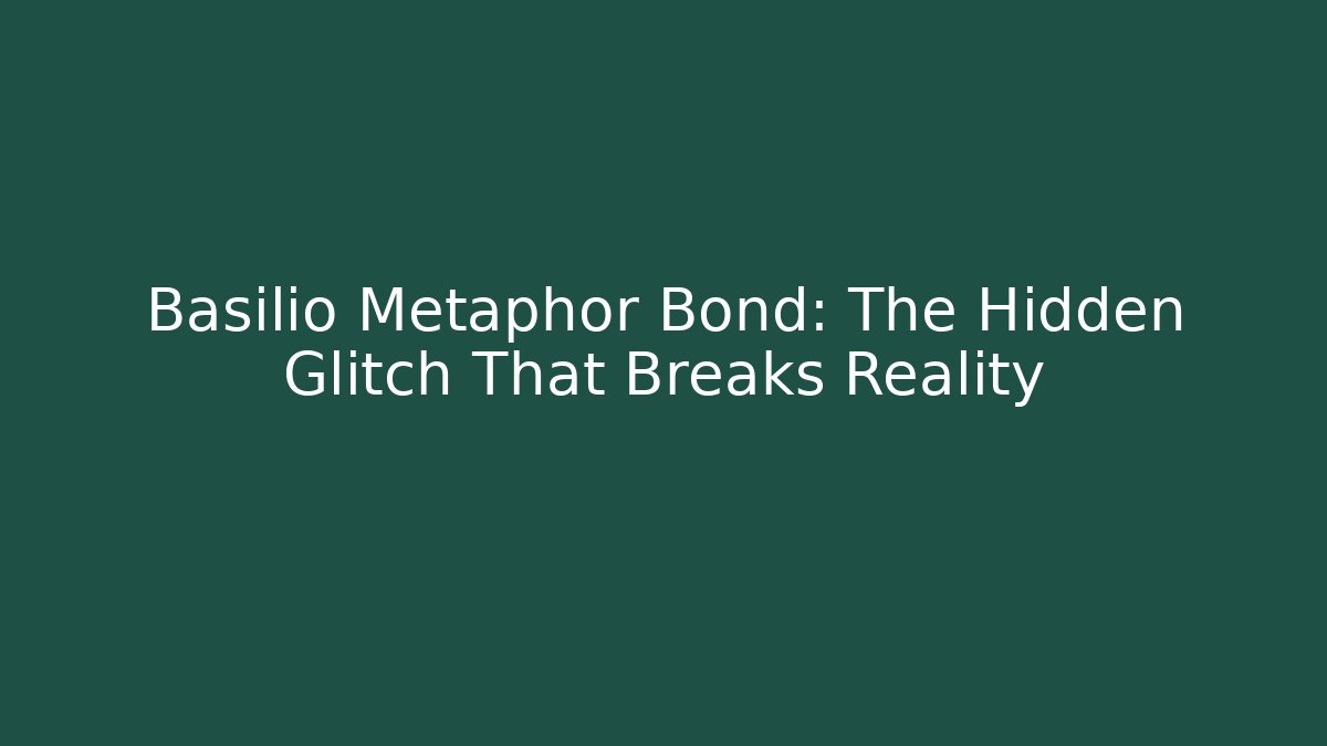 Basilio Metaphor Bond: The Hidden Glitch That Breaks Reality