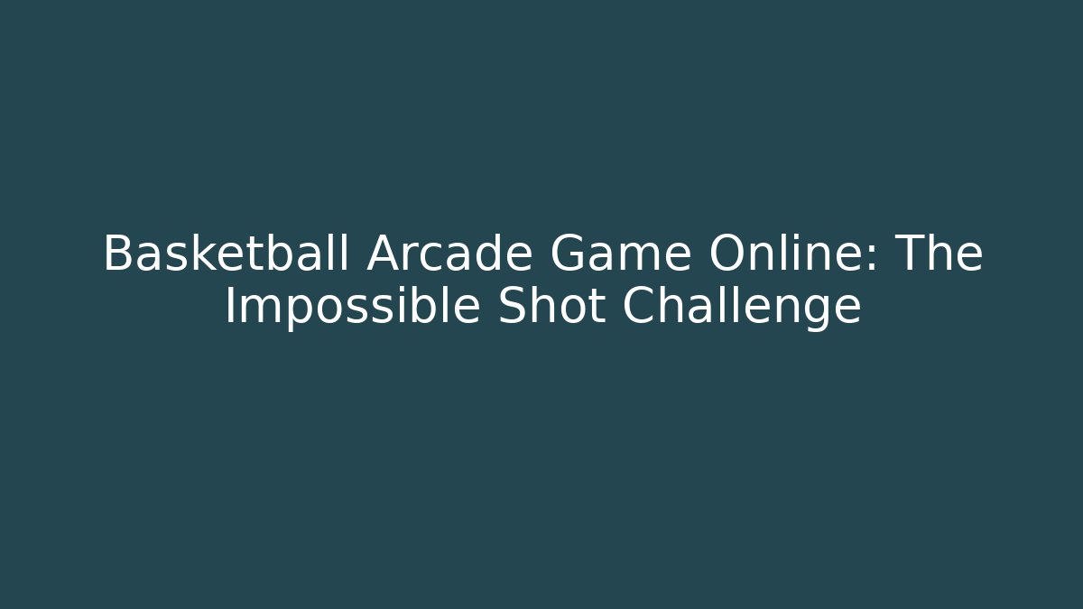 Basketball Arcade Game Online: The Impossible Shot Challenge