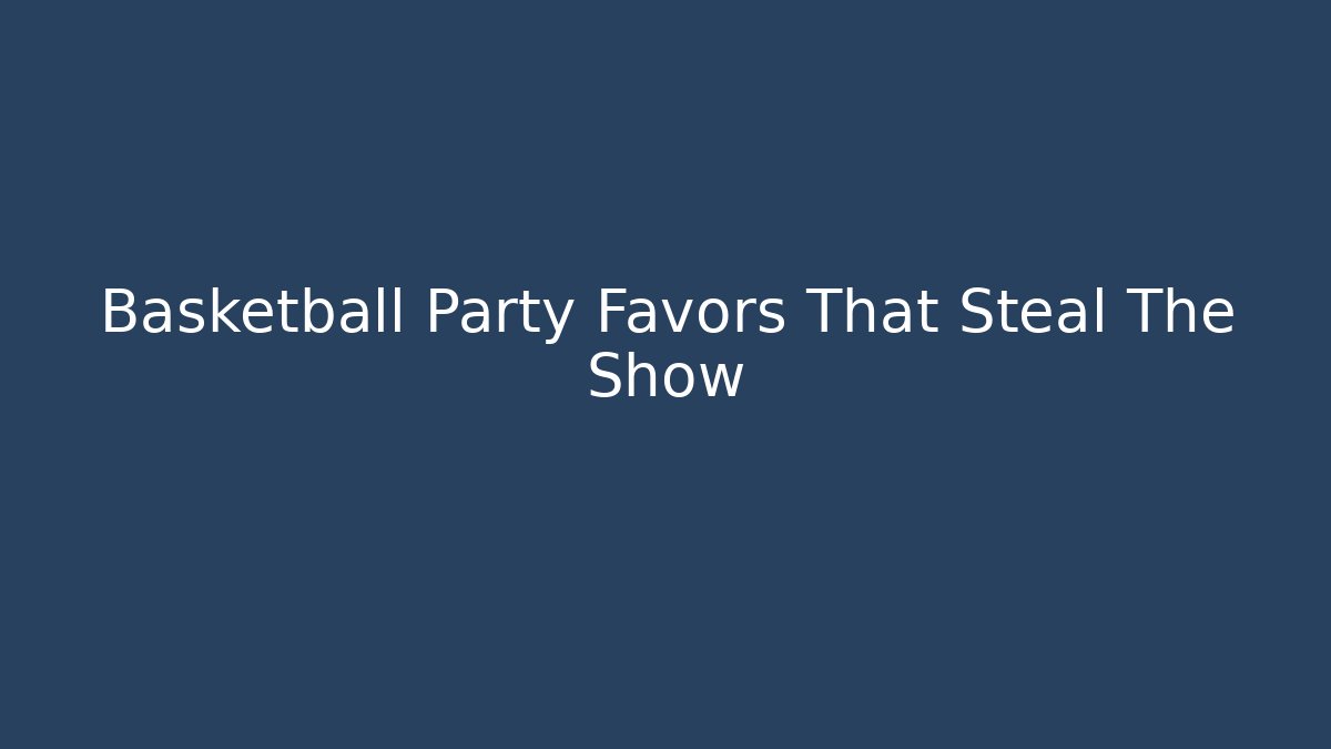 Basketball Party Favors That Steal The Show