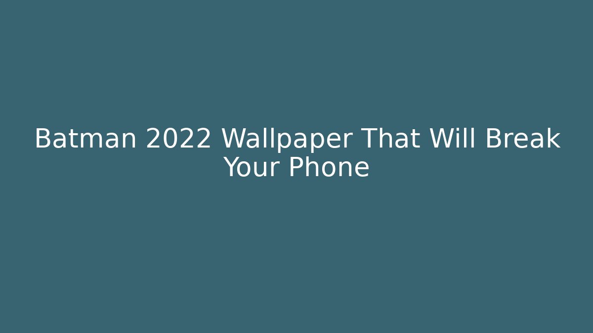 Batman 2022 Wallpaper That Will Break Your Phone