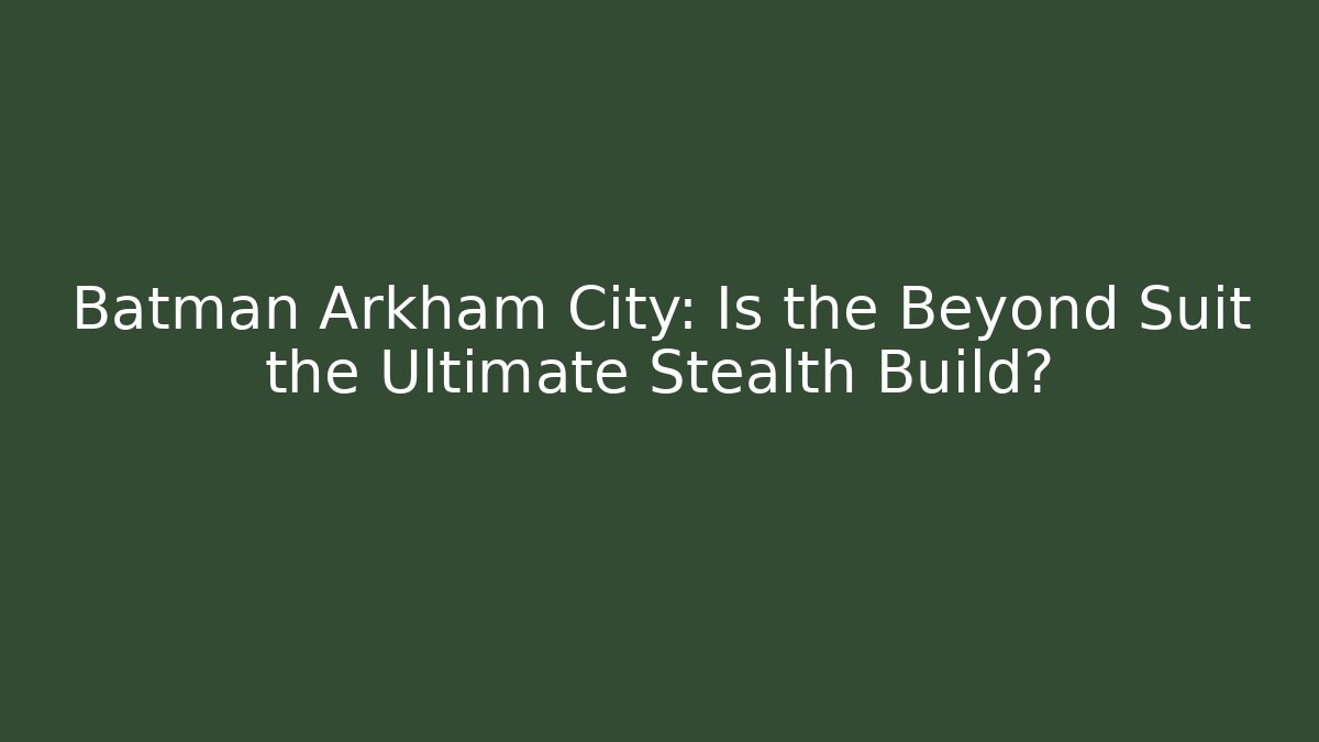 Batman Arkham City: Is the Beyond Suit the Ultimate Stealth Build?
