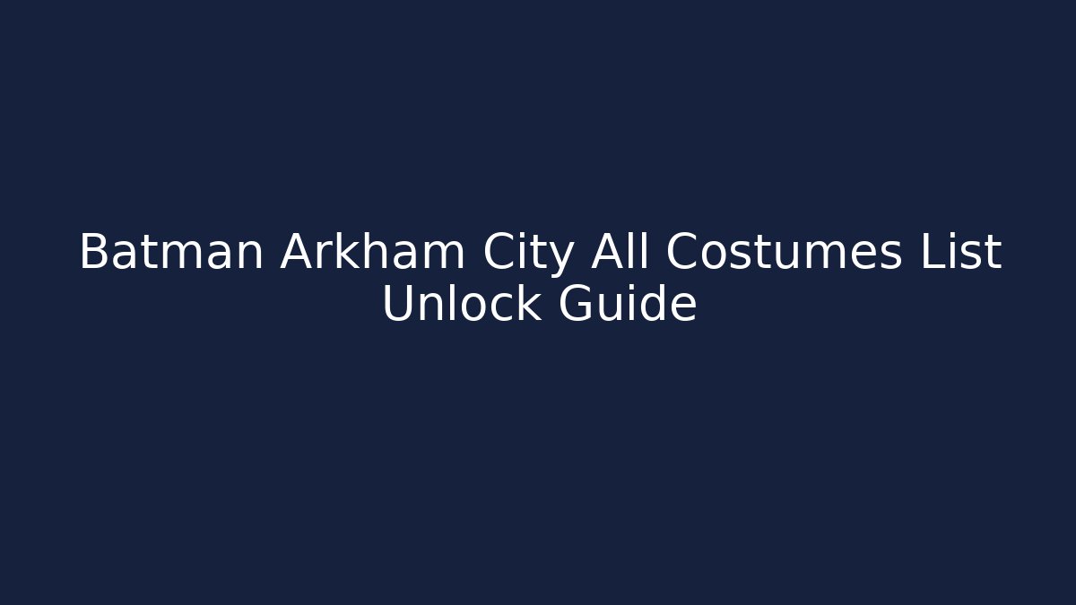 Batman Arkham City All Costumes List Unlock Guide