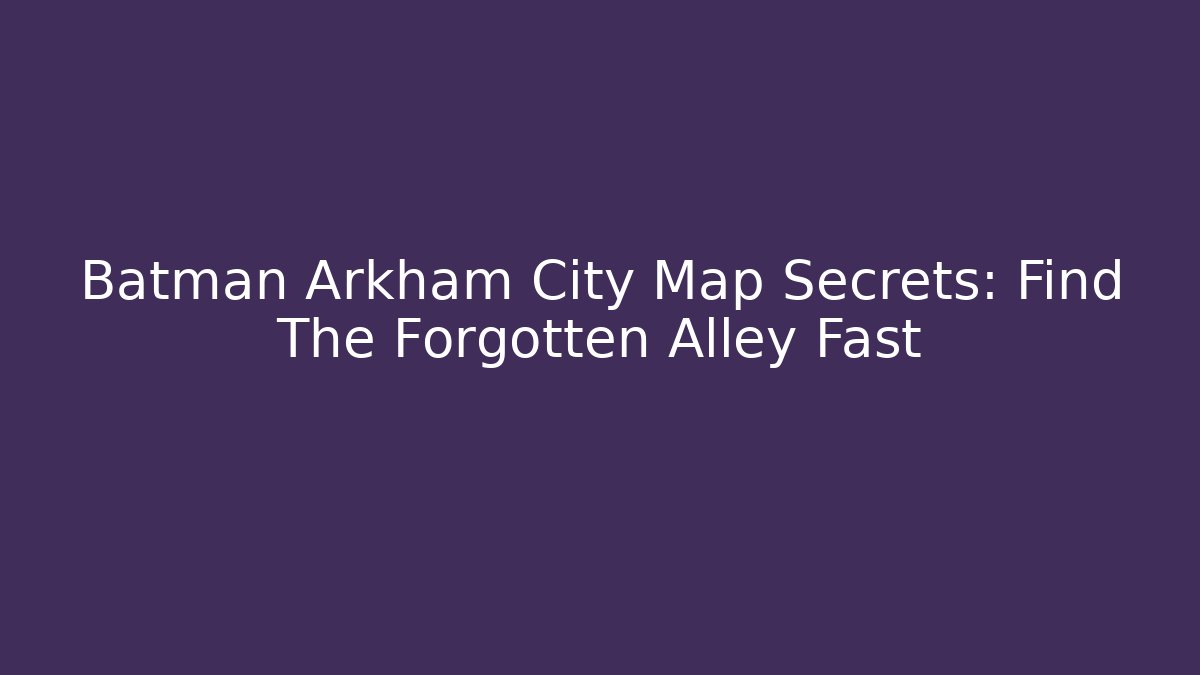 Batman Arkham City Map Secrets: Find The Forgotten Alley Fast