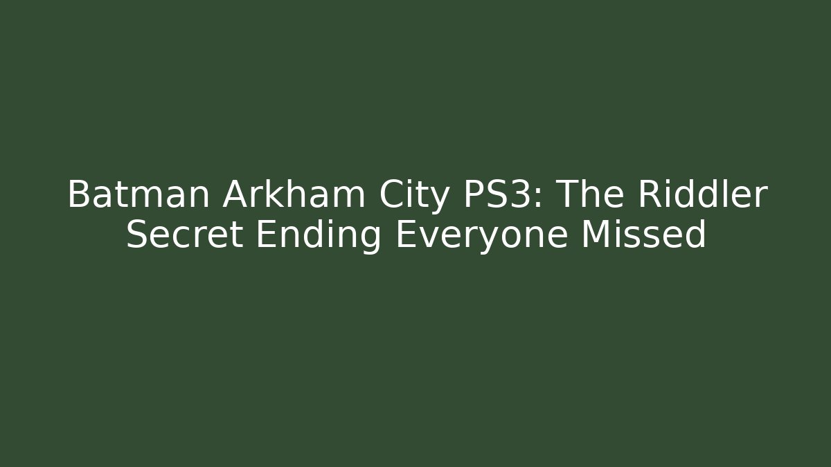 Batman Arkham City PS3: The Riddler Secret Ending Everyone Missed