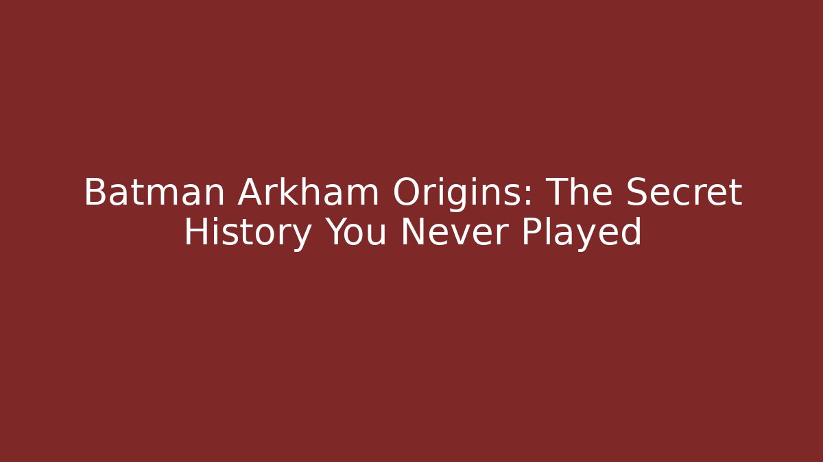 Batman Arkham Origins: The Secret History You Never Played