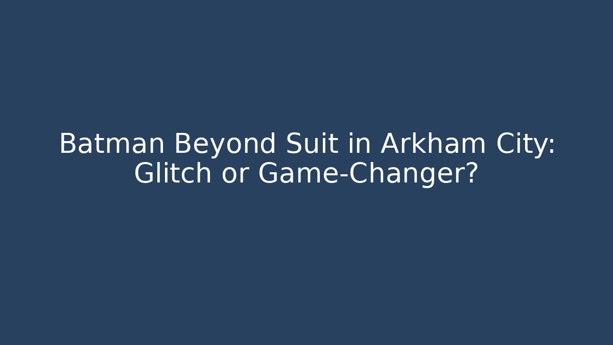 Batman Beyond Suit in Arkham City: Glitch or Game-Changer?