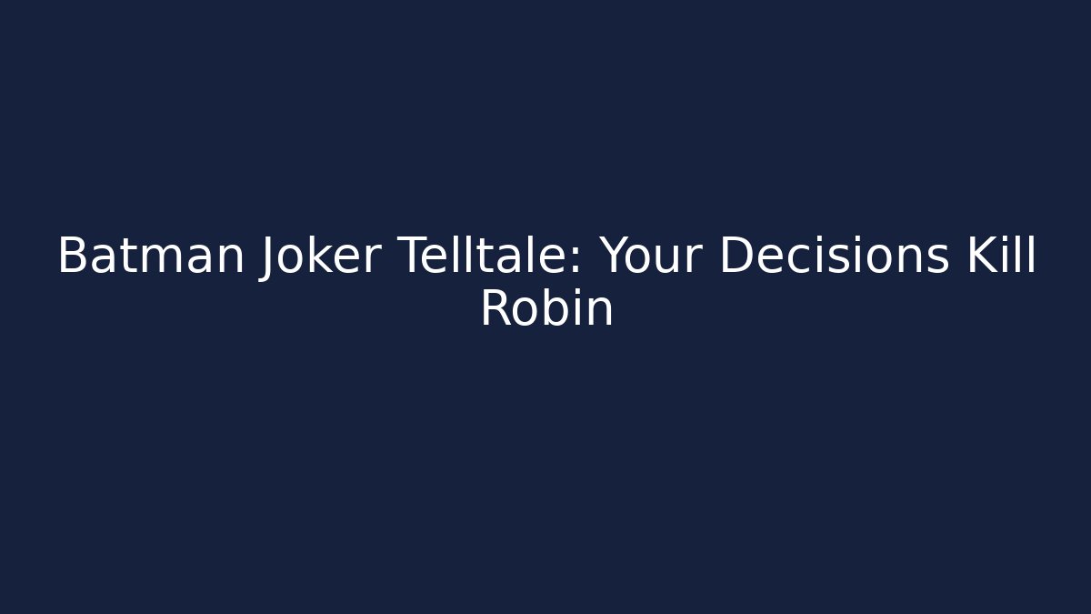 Batman Joker Telltale: Your Decisions Kill Robin