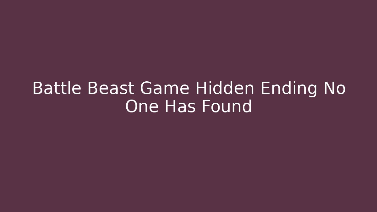 Battle Beast Game Hidden Ending No One Has Found
