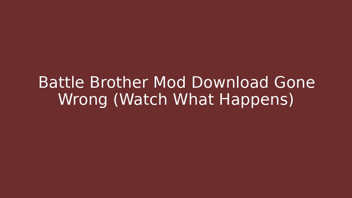 Battle Brother Mod Download Gone Wrong (Watch What Happens)