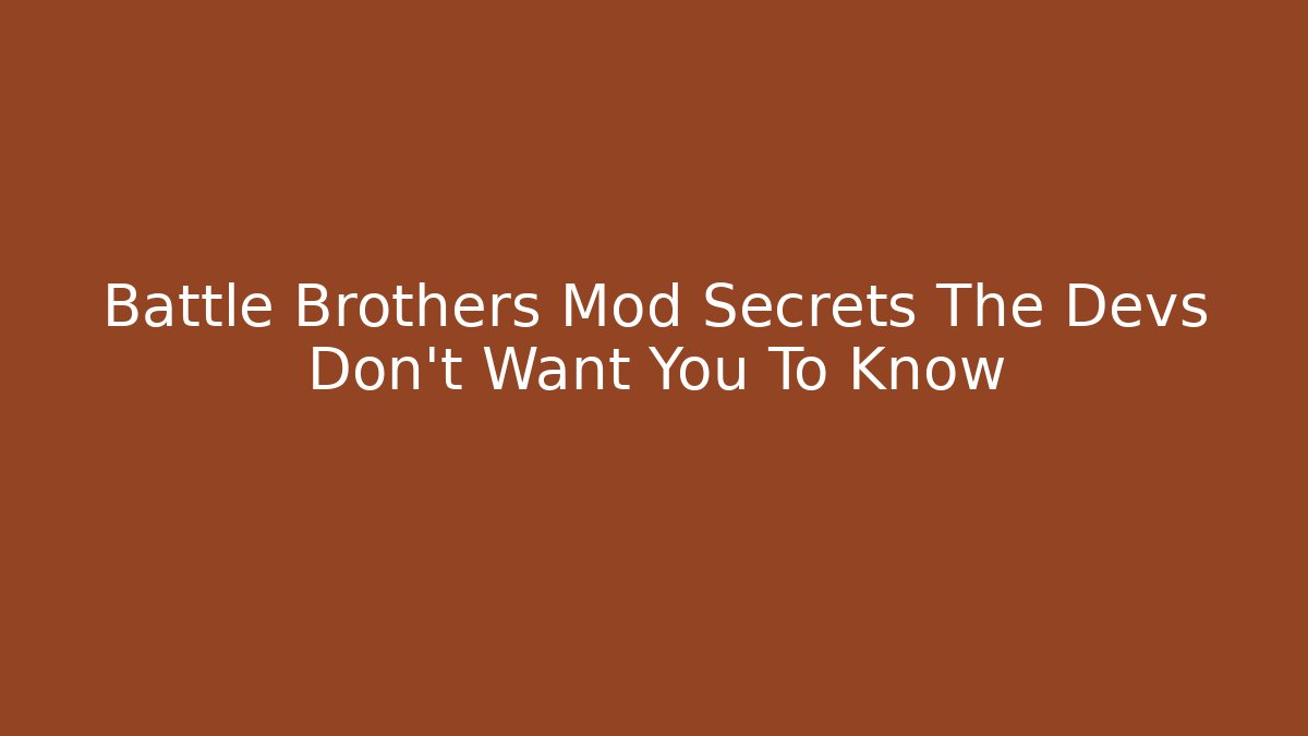 Battle Brothers Mod Secrets The Devs Don't Want You To Know