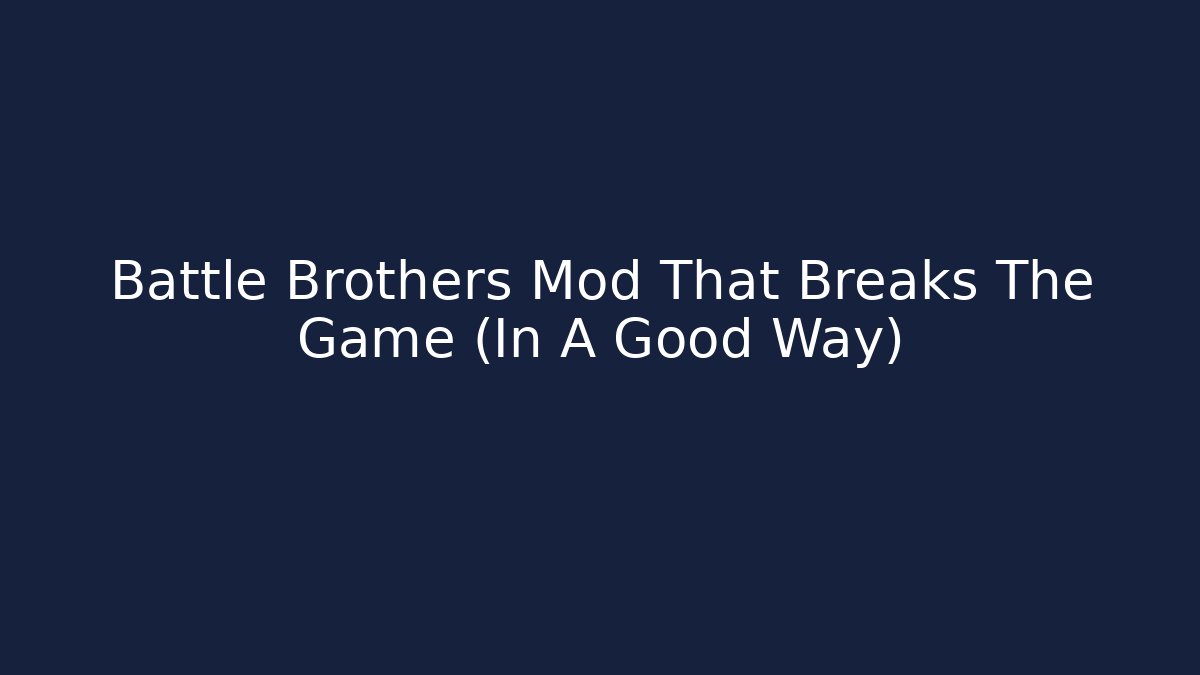 Battle Brothers Mod That Breaks The Game (In A Good Way)