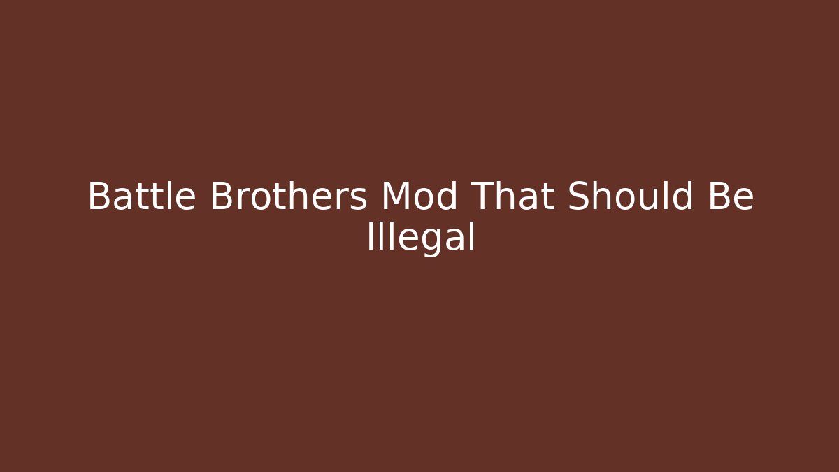 Battle Brothers Mod That Should Be Illegal