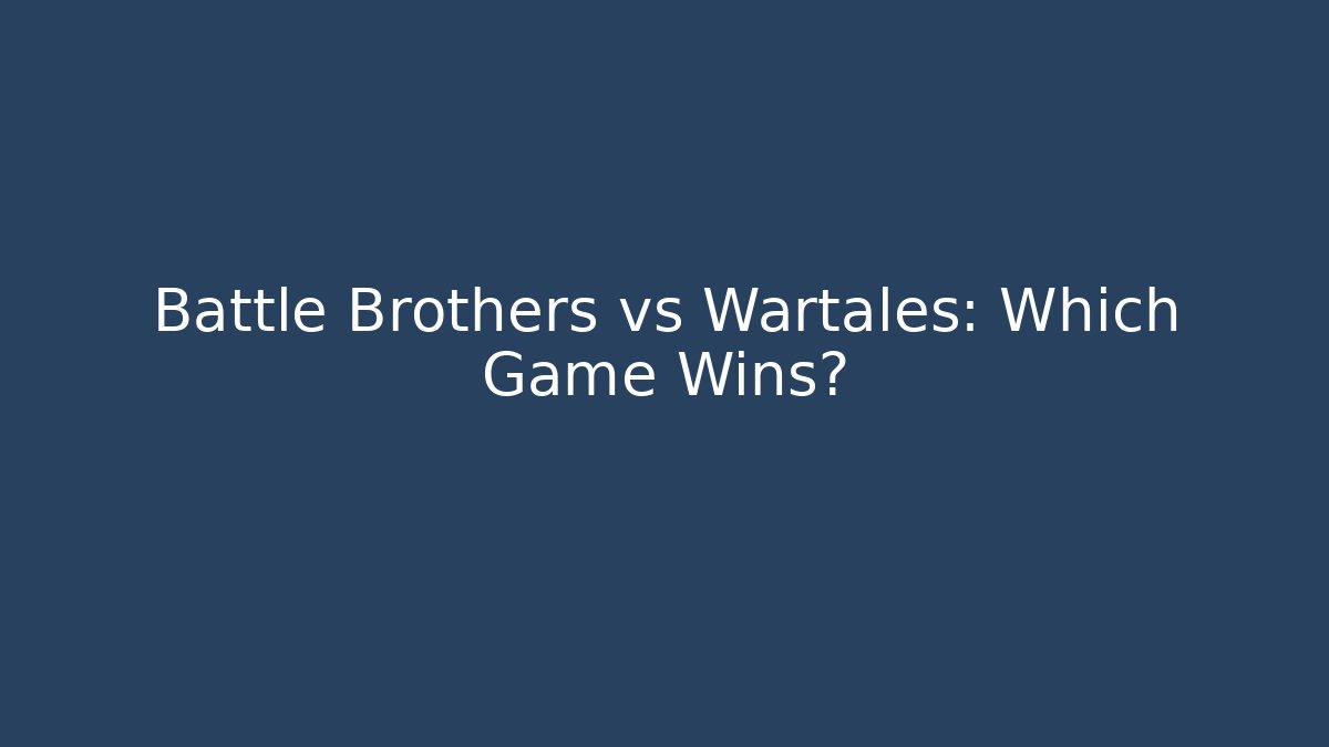 Battle Brothers vs Wartales: Which Game Wins? - Vintage E-Juice