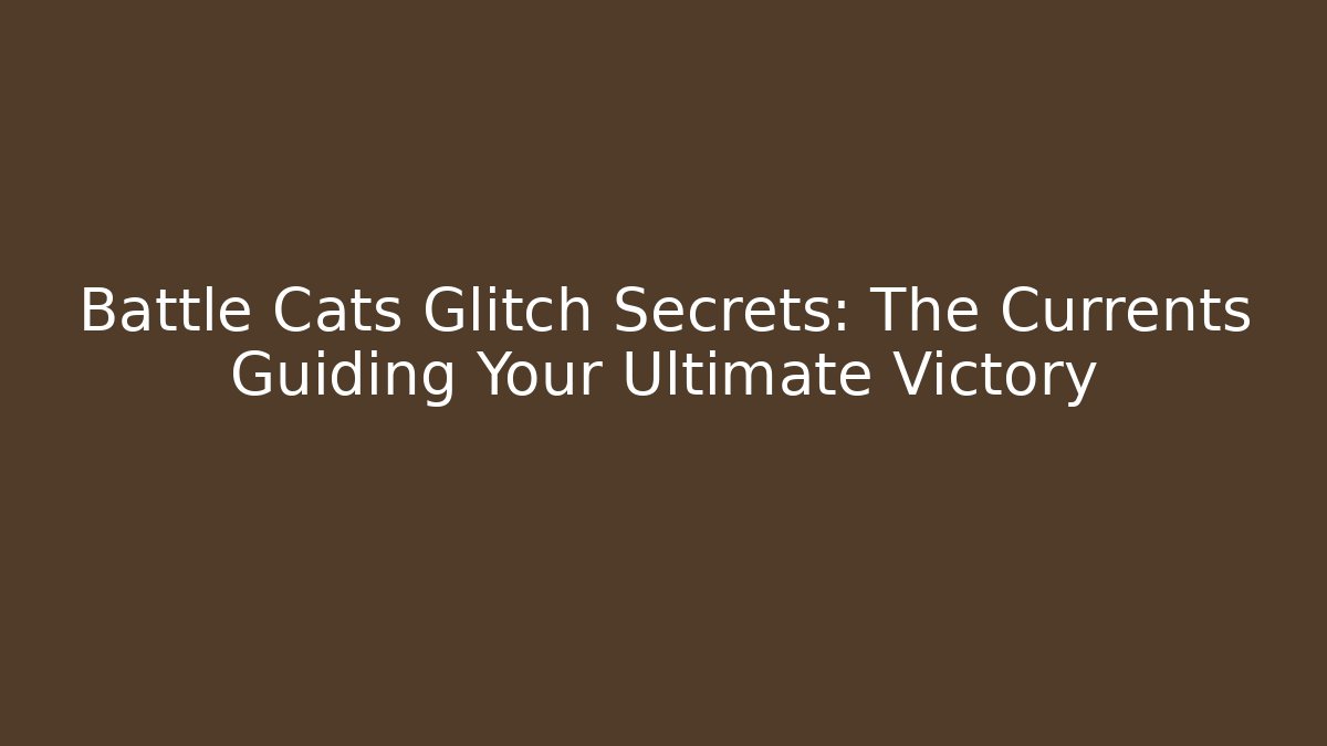 Battle Cats Glitch Secrets: The Currents Guiding Your Ultimate Victory