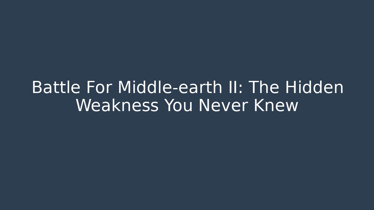 Battle For Middle-earth II: The Hidden Weakness You Never Knew