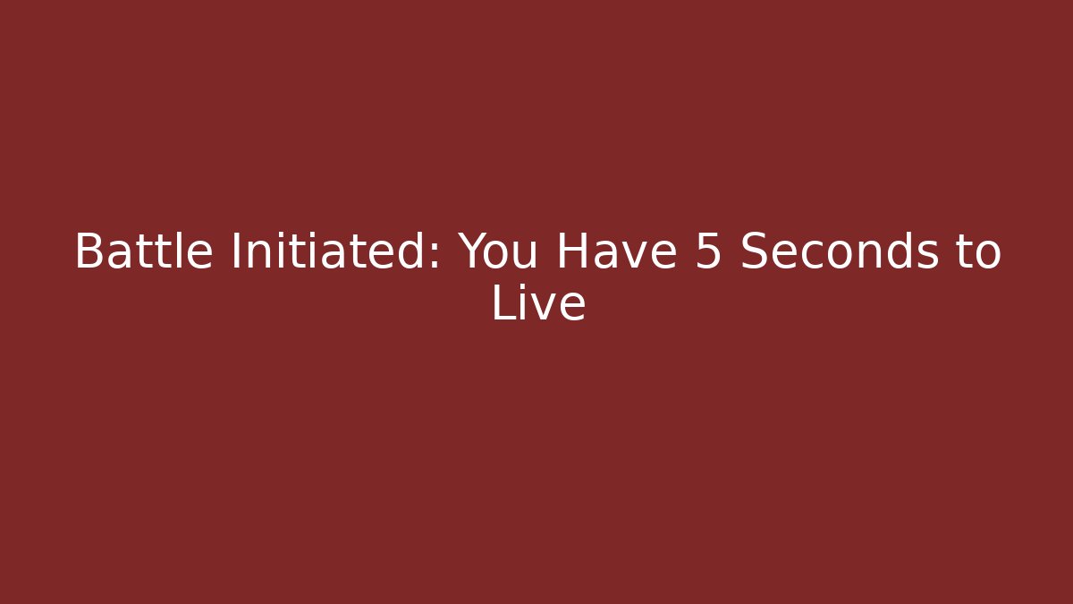 Battle Initiated: You Have 5 Seconds to Live
