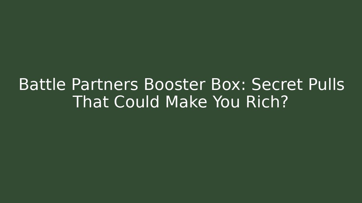 Battle Partners Booster Box: Secret Pulls That Could Make You Rich?