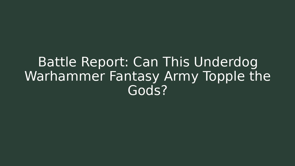 Battle Report: Can This Underdog Warhammer Fantasy Army Topple the Gods?