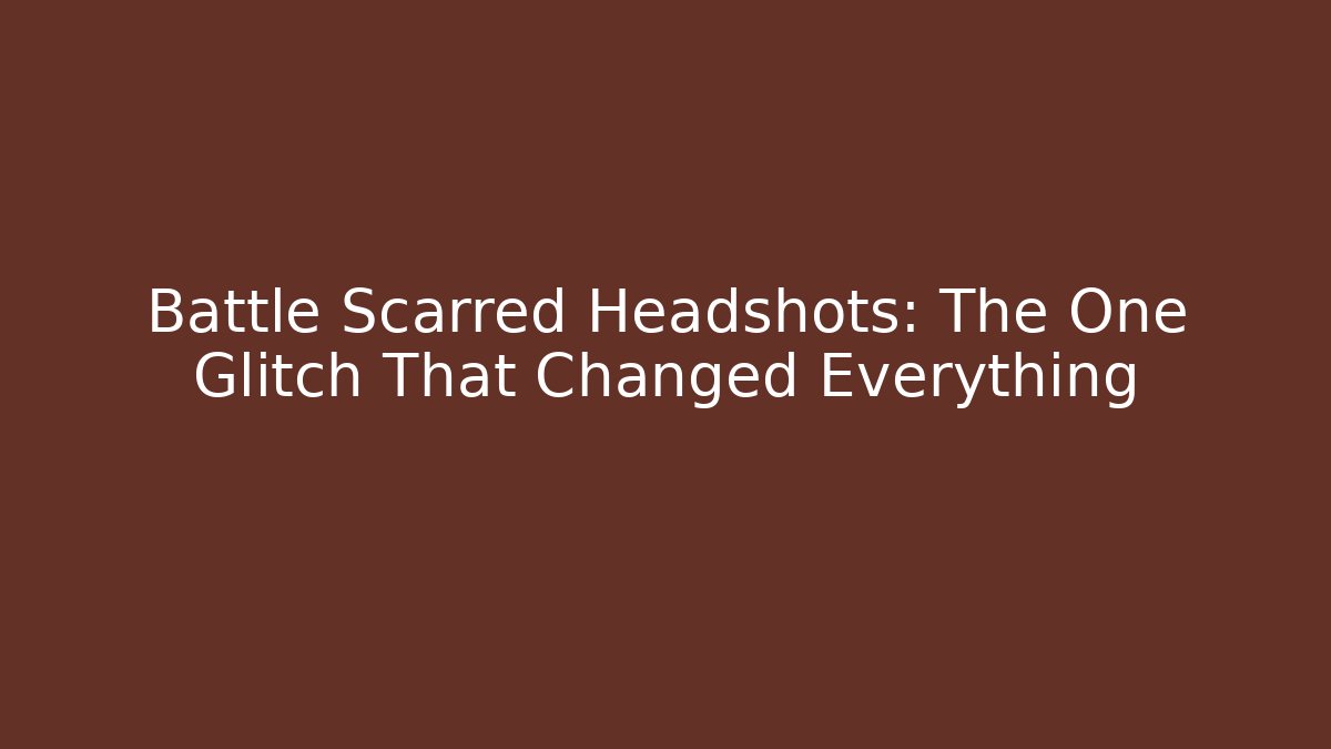 Battle Scarred Headshots: The One Glitch That Changed Everything