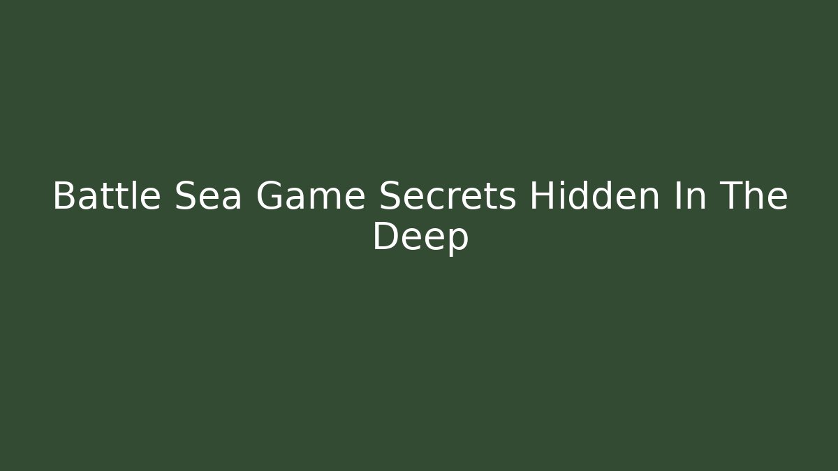 Battle Sea Game Secrets Hidden In The Deep