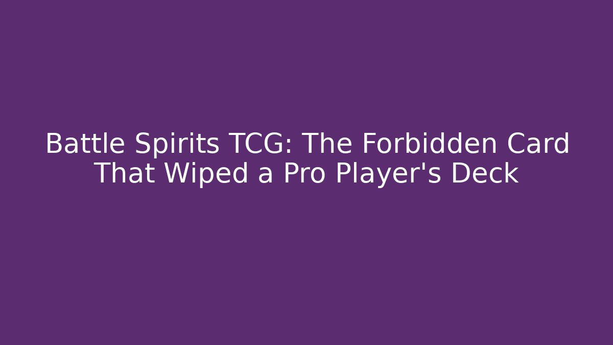 Battle Spirits TCG: The Forbidden Card That Wiped a Pro Player’s Deck
