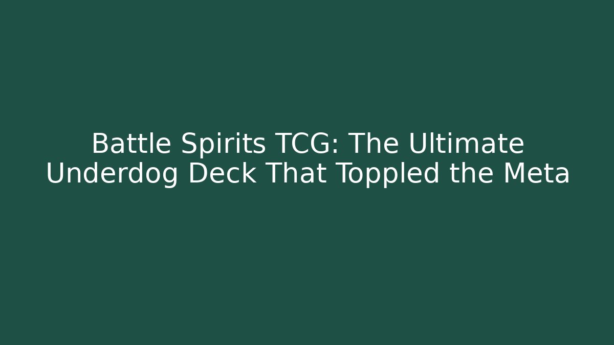 Battle Spirits TCG: The Ultimate Underdog Deck That Toppled the Meta