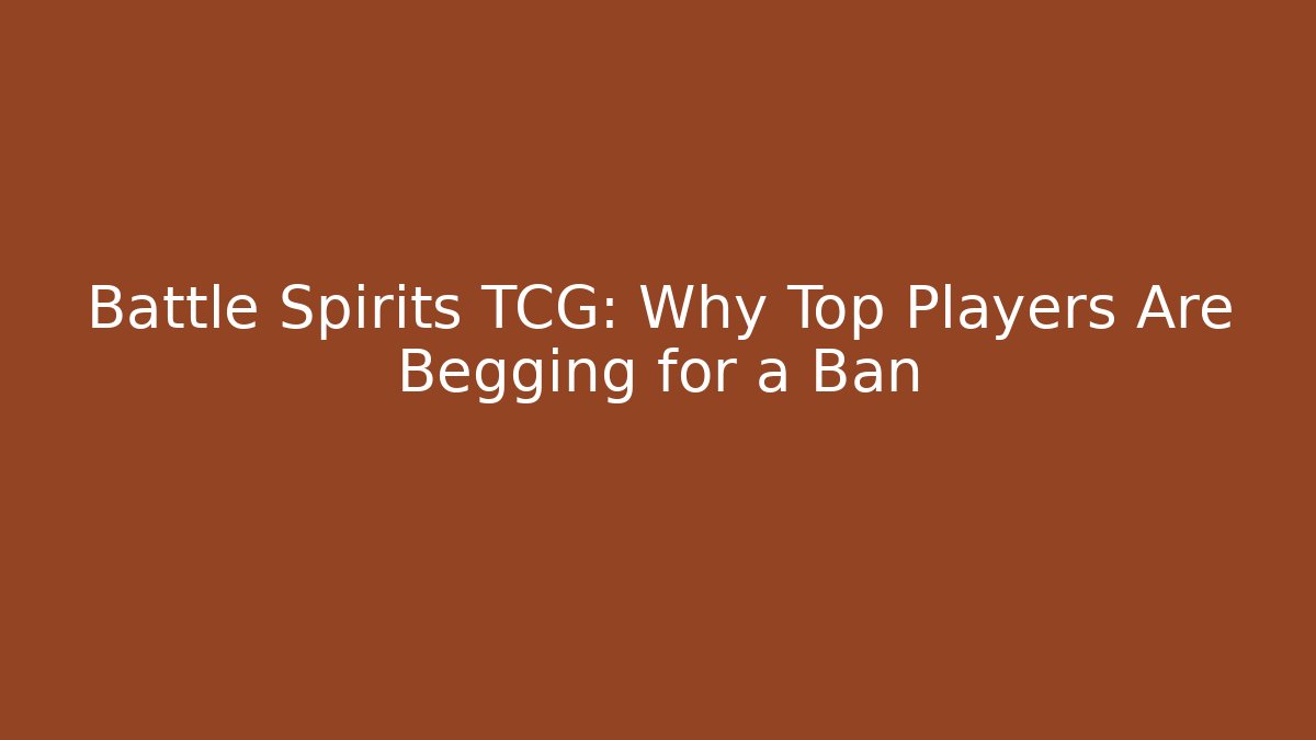 Battle Spirits TCG: Why Top Players Are Begging for a Ban